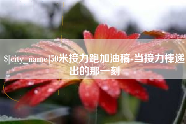 50米接力跑加油稿-当接力棒递出的那一刻