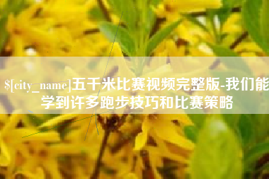 五千米比赛视频完整版-我们能学到许多跑步技巧和比赛策略
