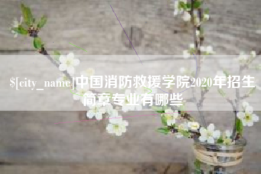中国消防救援学院2020年招生简章专业有哪些