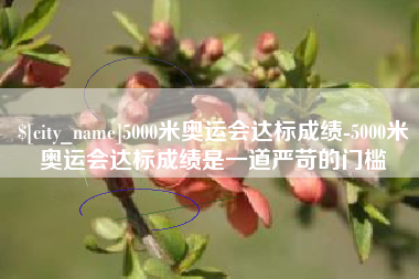 5000米奥运会达标成绩-5000米奥运会达标成绩是一道严苛的门槛