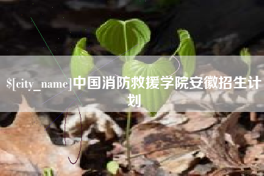 中国消防救援学院安徽招生计划
