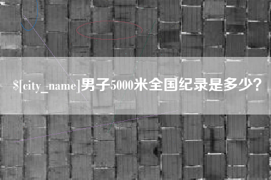 男子5000米全国纪录是多少？
