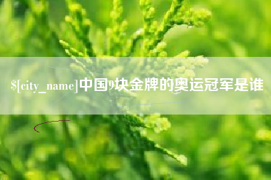 中国9块金牌的奥运冠军是谁