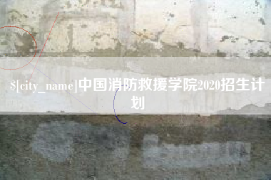 中国消防救援学院2020招生计划