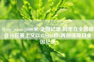 5000米 全国记录-同年在全国田径分区赛上又以25分56秒5再创该项目全国纪录