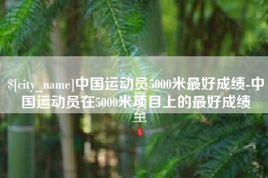 中国运动员5000米最好成绩-中国运动员在5000米项目上的最好成绩