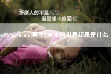 男子5000米的世界纪录是什么