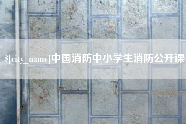 中国消防中小学生消防公开课