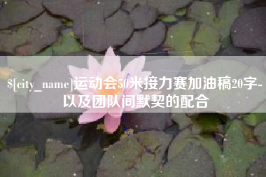 运动会50米接力赛加油稿20字-以及团队间默契的配合