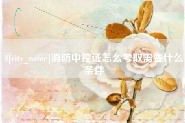 消防中控证怎么考取需要什么条件