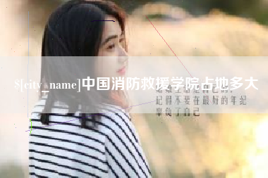 中国消防救援学院占地多大