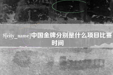 中国金牌分别是什么项目比赛时间